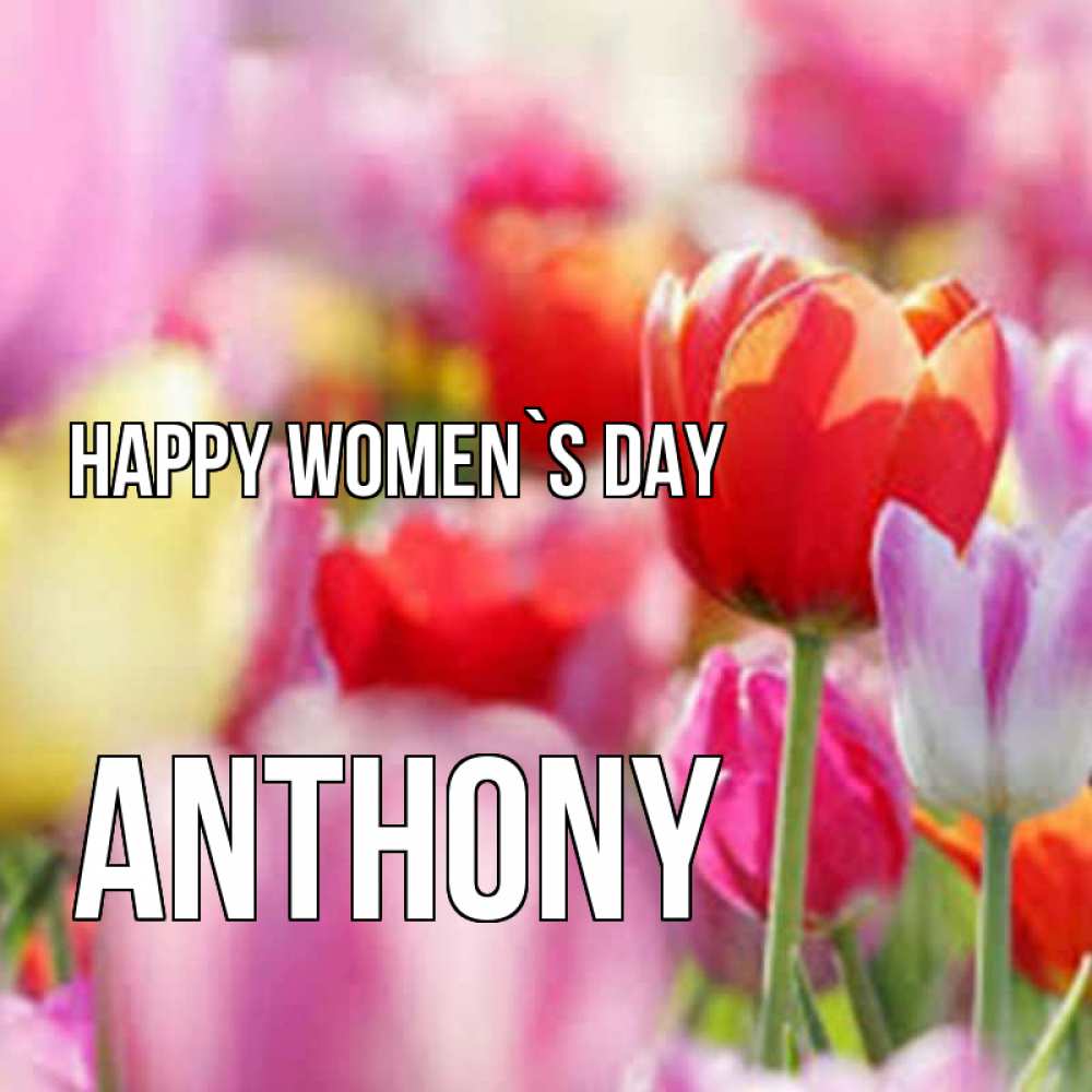 Greetings card с именем, Anthony happy women`s day на международный женский день 2 Greetings with text for free download 